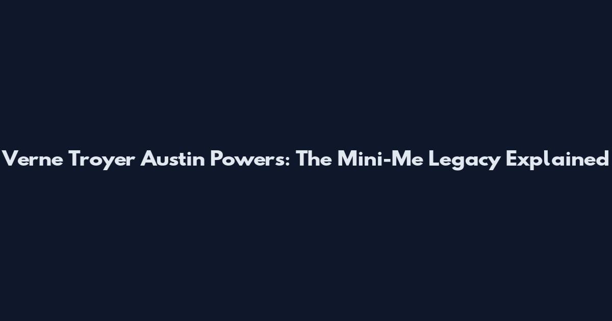 Verne Troyer Austin Powers: The Mini-Me Legacy Explained