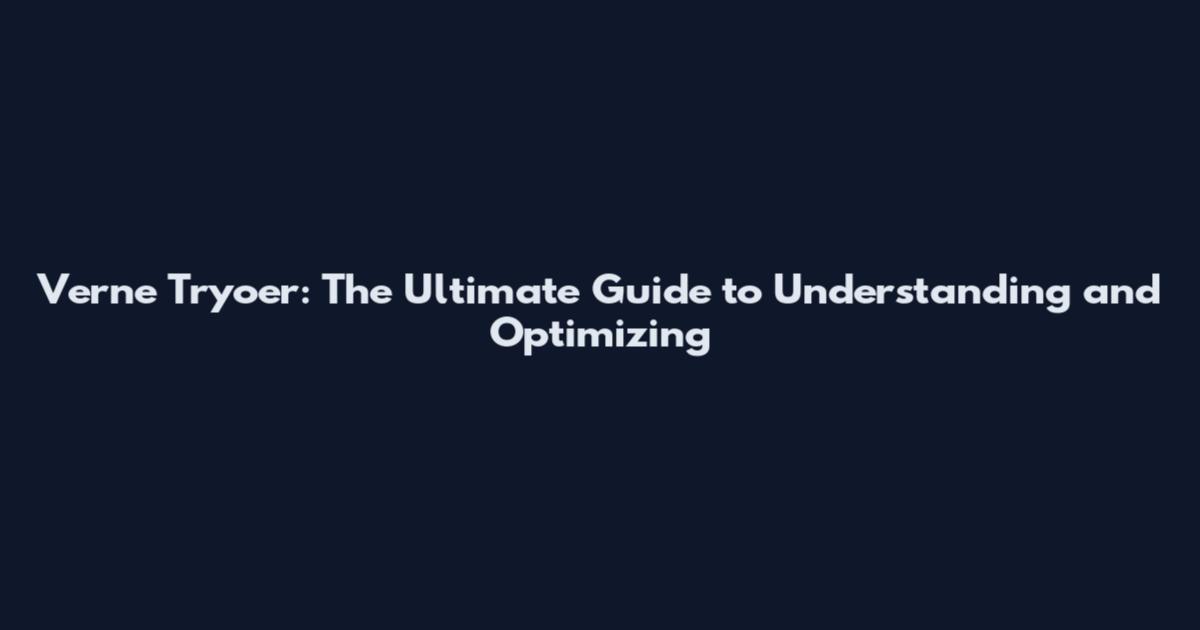Verne Tryoer: The Ultimate Guide to Understanding and Optimizing