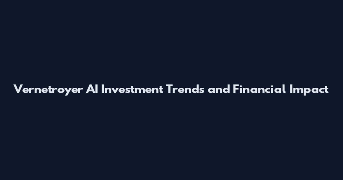 Vernetroyer AI Investment Trends and Financial Impact