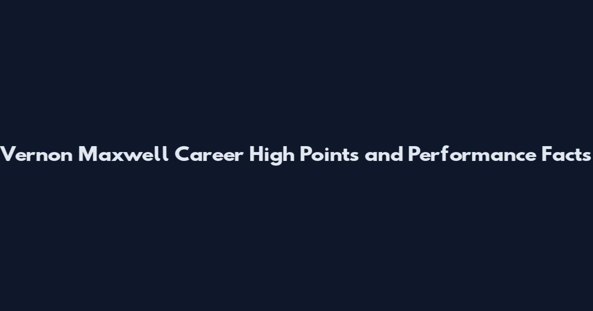 Vernon Maxwell Career High Points and Performance Facts