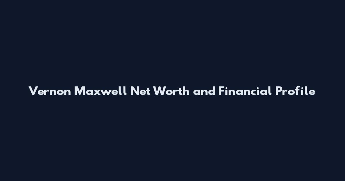 Vernon Maxwell Net Worth and Financial Profile
