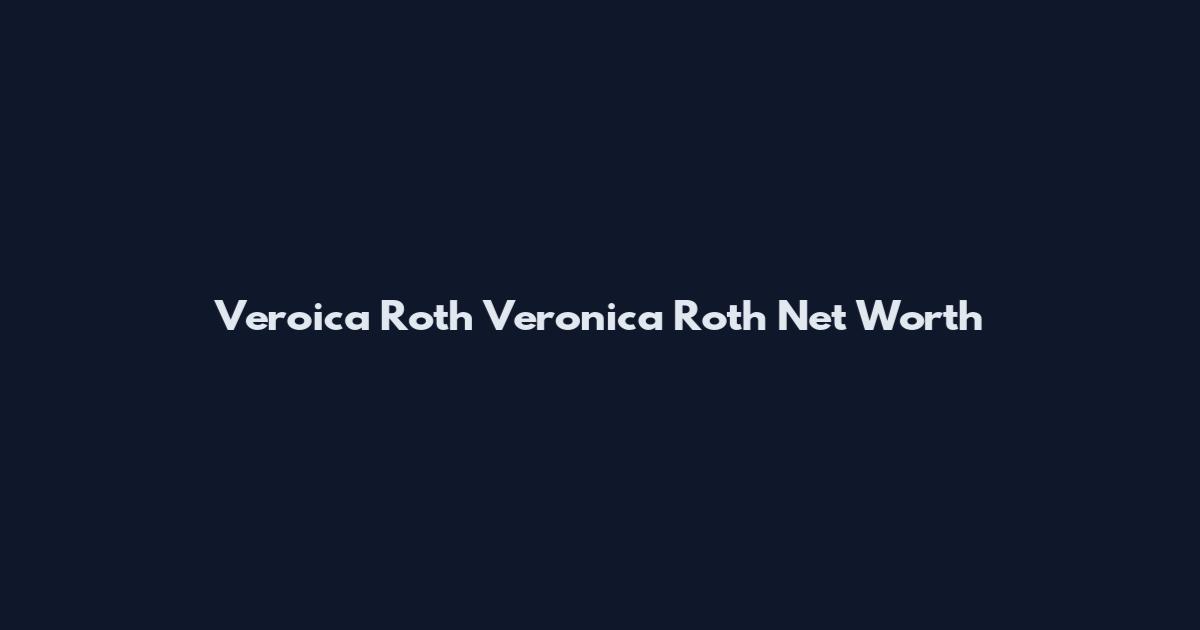 Veroica Roth Veronica Roth Net Worth
