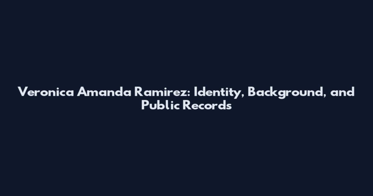 Veronica Amanda Ramirez: Identity, Background, and Public Records