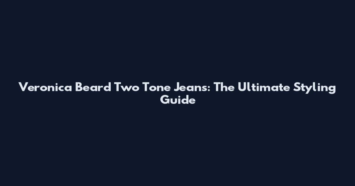 Veronica Beard Two Tone Jeans: The Ultimate Styling Guide