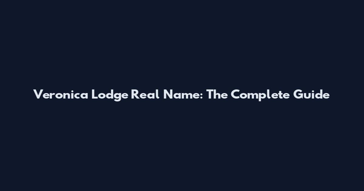 Veronica Lodge Real Name: The Complete Guide