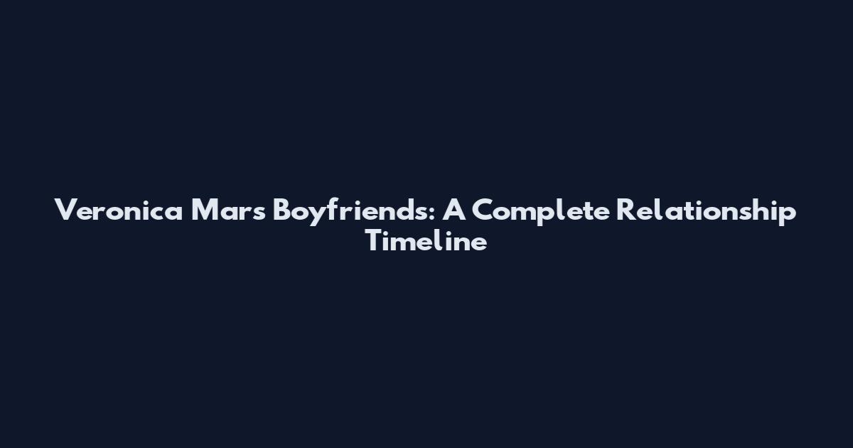 Veronica Mars Boyfriends: A Complete Relationship Timeline