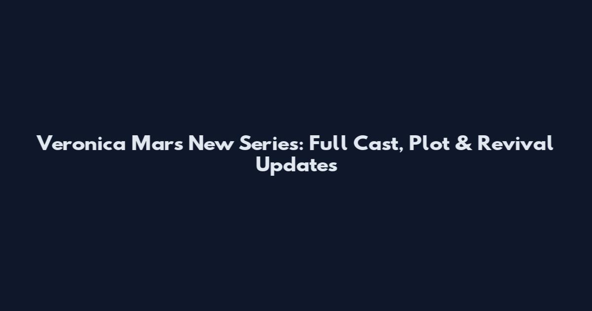 Veronica Mars New Series: Full Cast, Plot & Revival Updates