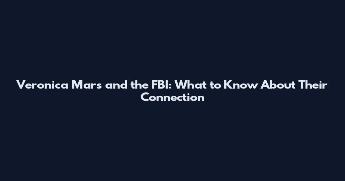 Veronica Mars and the FBI: What to Know About Their Connection