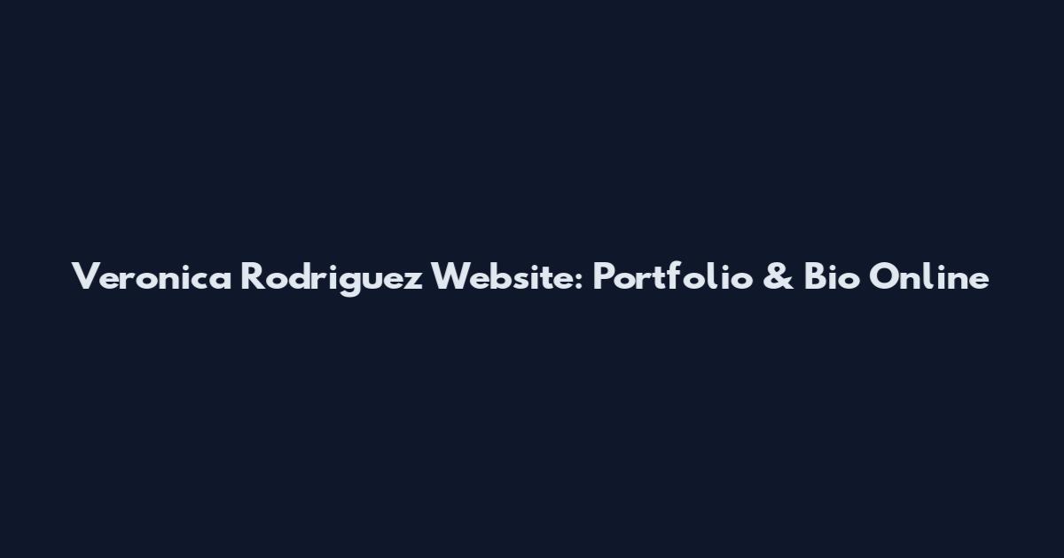 Veronica Rodriguez Website: Portfolio & Bio Online