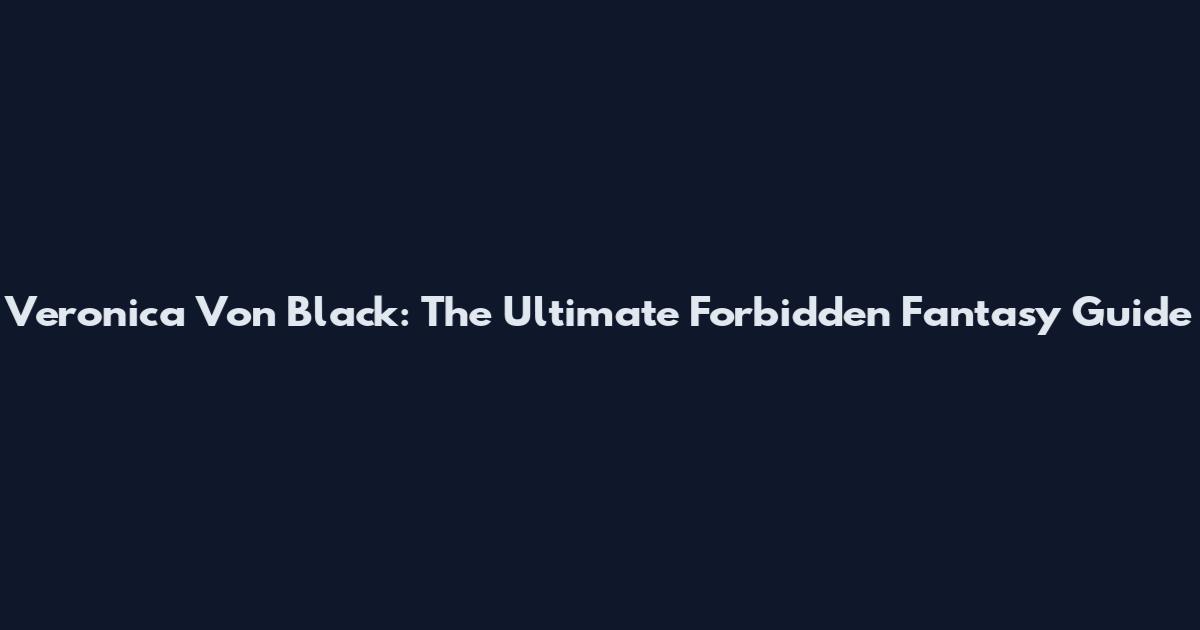Veronica Von Black: The Ultimate Forbidden Fantasy Guide