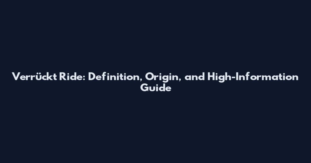 Verrückt Ride: Definition, Origin, and High-Information Guide