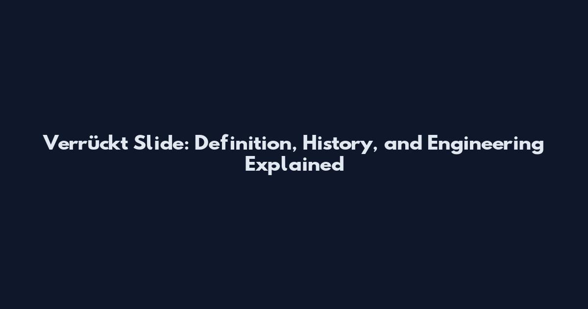 Verrückt Slide: Definition, History, and Engineering Explained