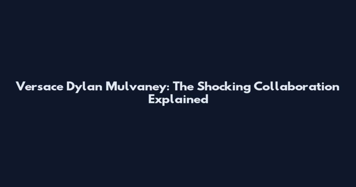 Versace Dylan Mulvaney: The Shocking Collaboration Explained