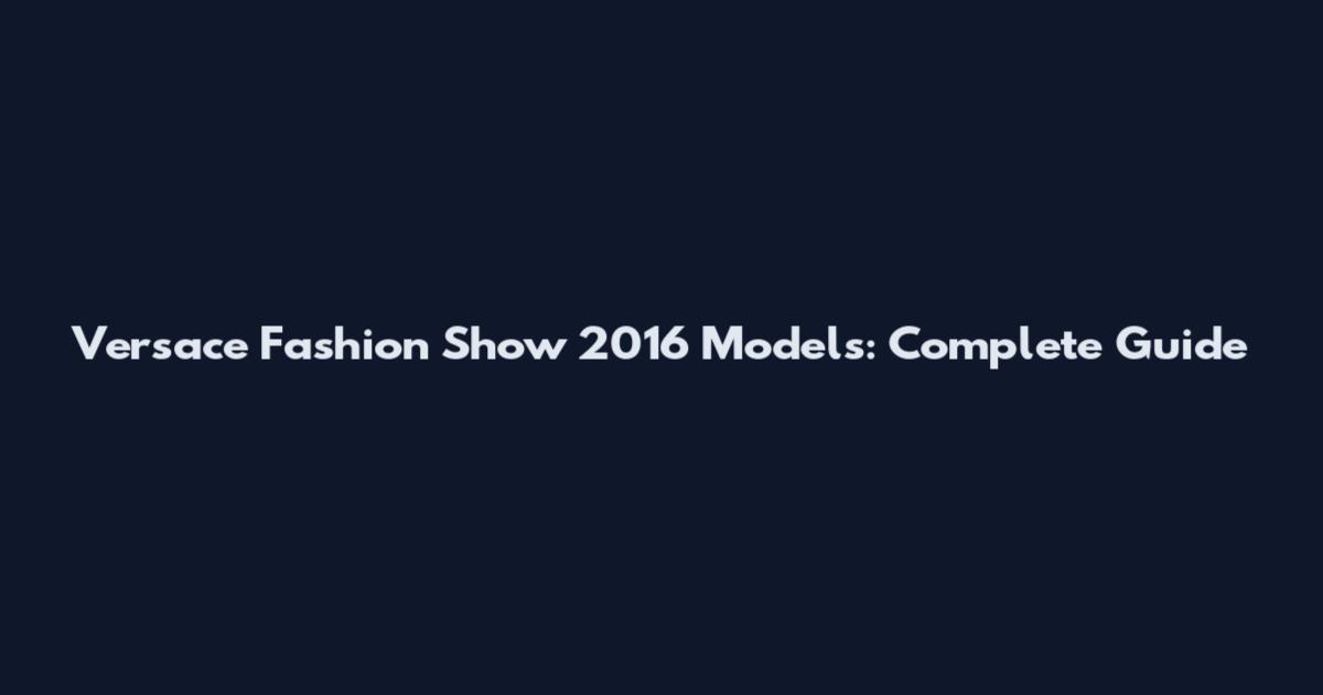 Versace Fashion Show 2016 Models: Complete Guide