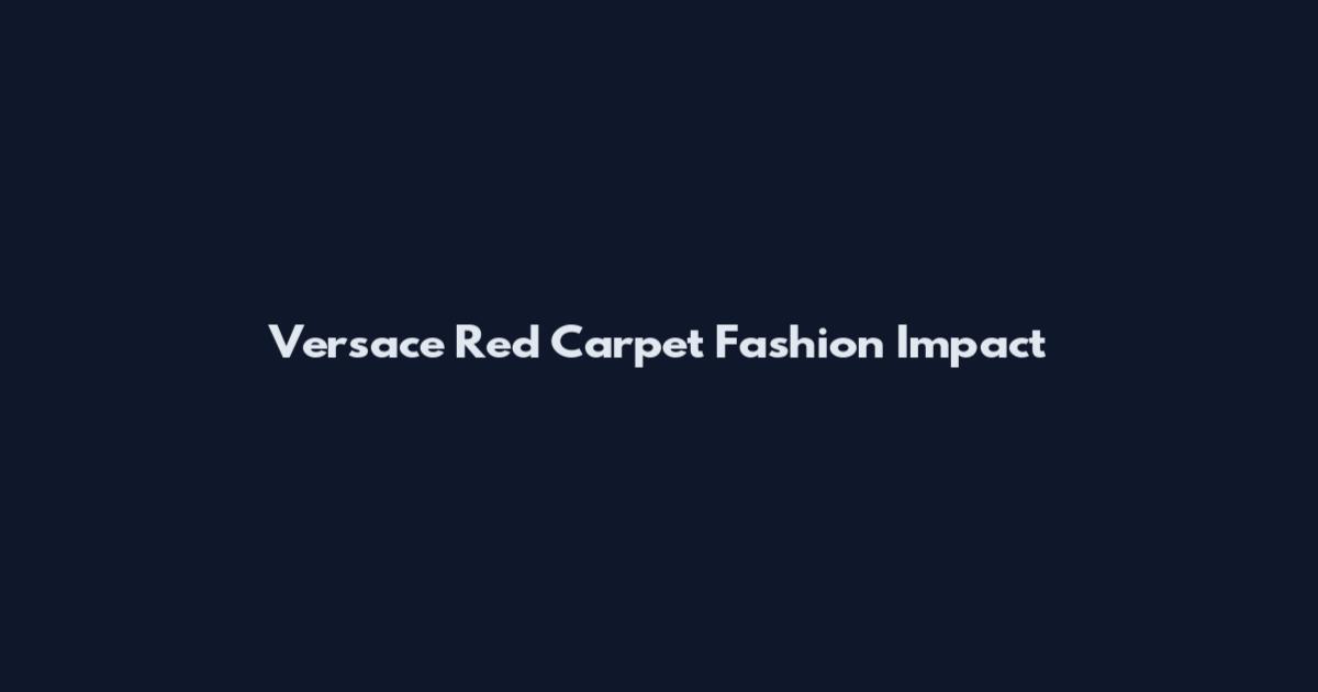 Versace Red Carpet Fashion Impact