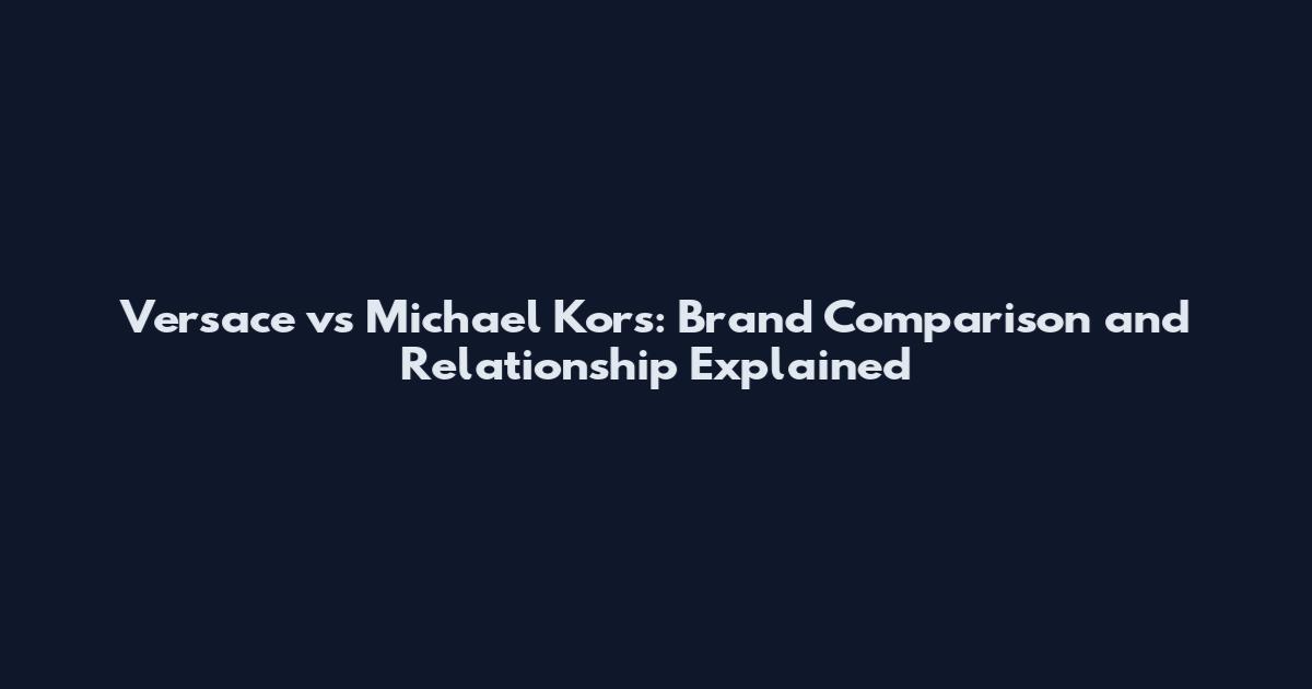 Versace vs Michael Kors: Brand Comparison and Relationship Explained