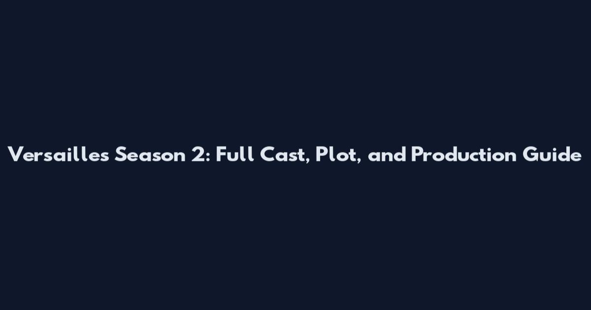 Versailles Season 2: Full Cast, Plot, and Production Guide