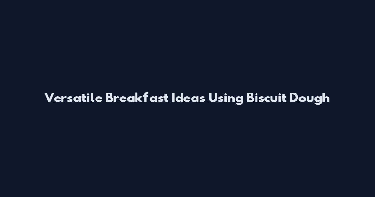 Versatile Breakfast Ideas Using Biscuit Dough