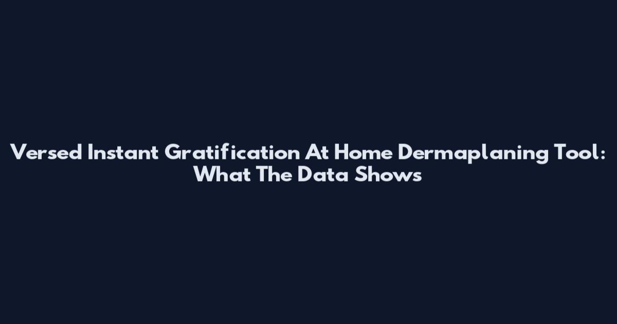 Versed Instant Gratification At Home Dermaplaning Tool: What The Data Shows
