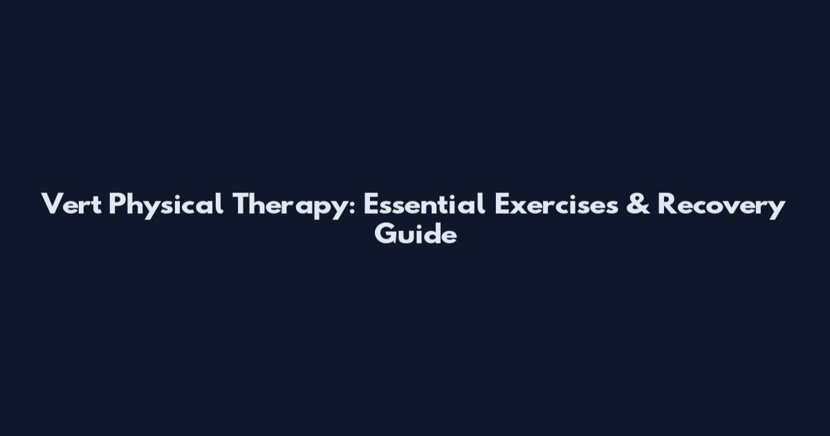 Vert Physical Therapy: Essential Exercises & Recovery Guide