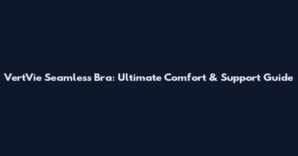 VertVie Seamless Bra: Ultimate Comfort & Support Guide