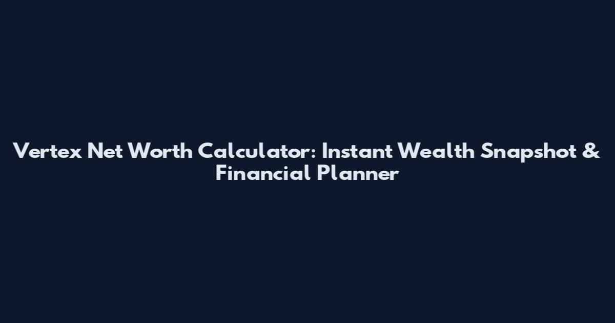 Vertex Net Worth Calculator: Instant Wealth Snapshot & Financial Planner