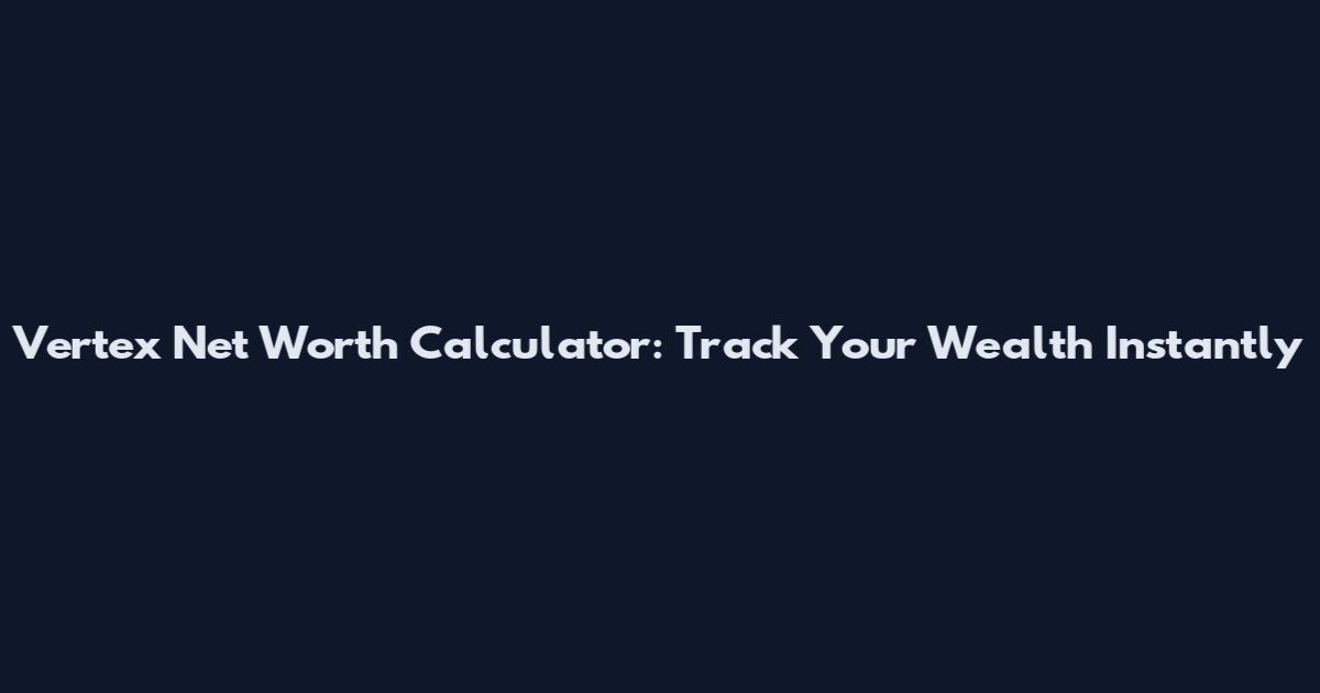 Vertex Net Worth Calculator: Track Your Wealth Instantly