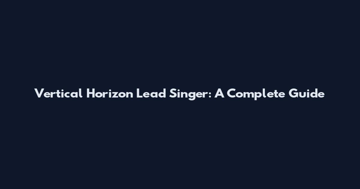 Vertical Horizon Lead Singer: A Complete Guide