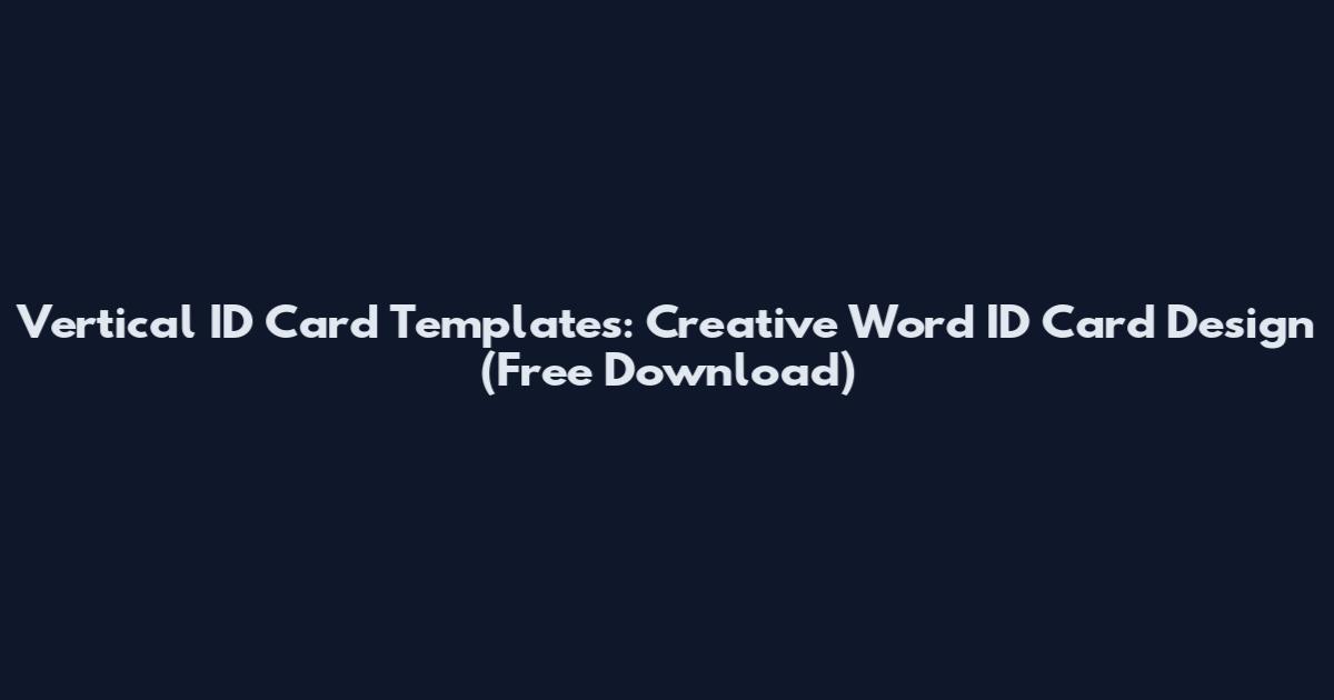 Vertical ID Card Templates: Creative Word ID Card Design (Free Download)