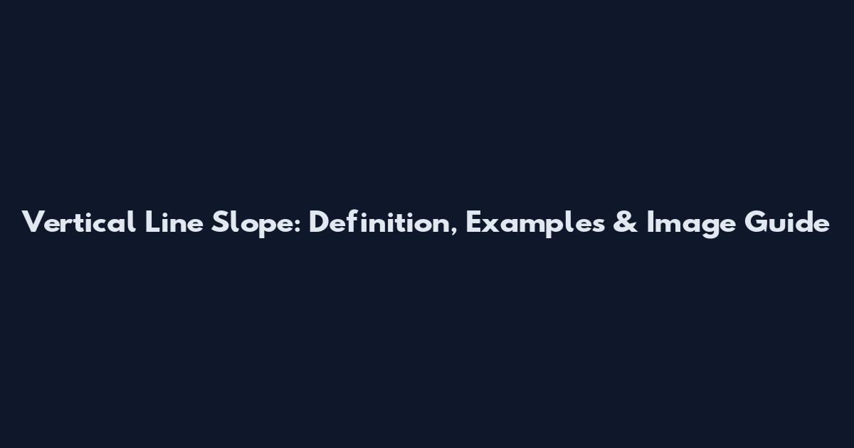 Vertical Line Slope: Definition, Examples & Image Guide