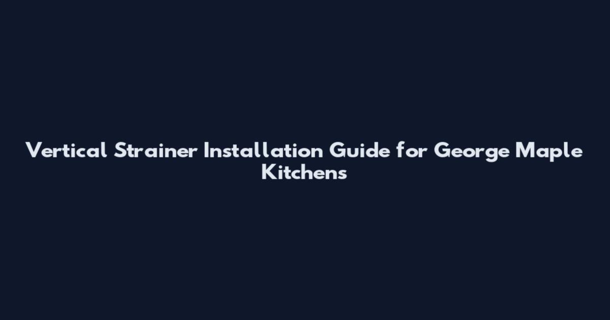Vertical Strainer Installation Guide for George Maple Kitchens
