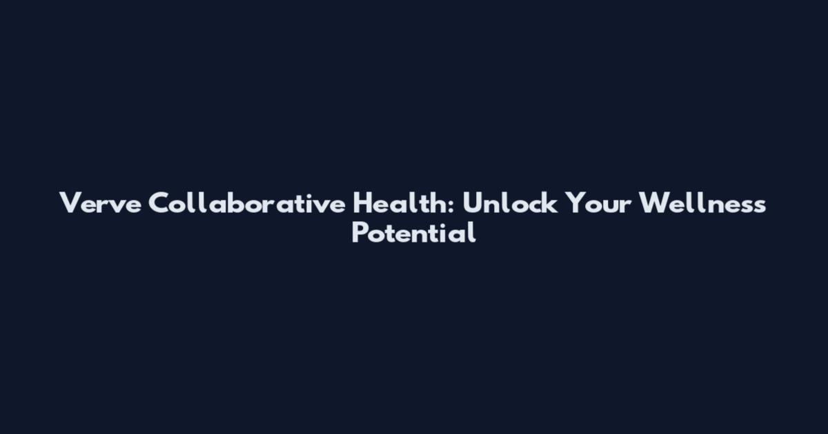 Verve Collaborative Health: Unlock Your Wellness Potential