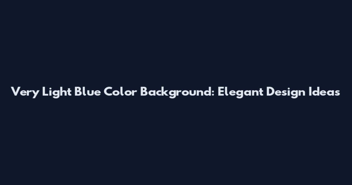 Very Light Blue Color Background: Elegant Design Ideas
