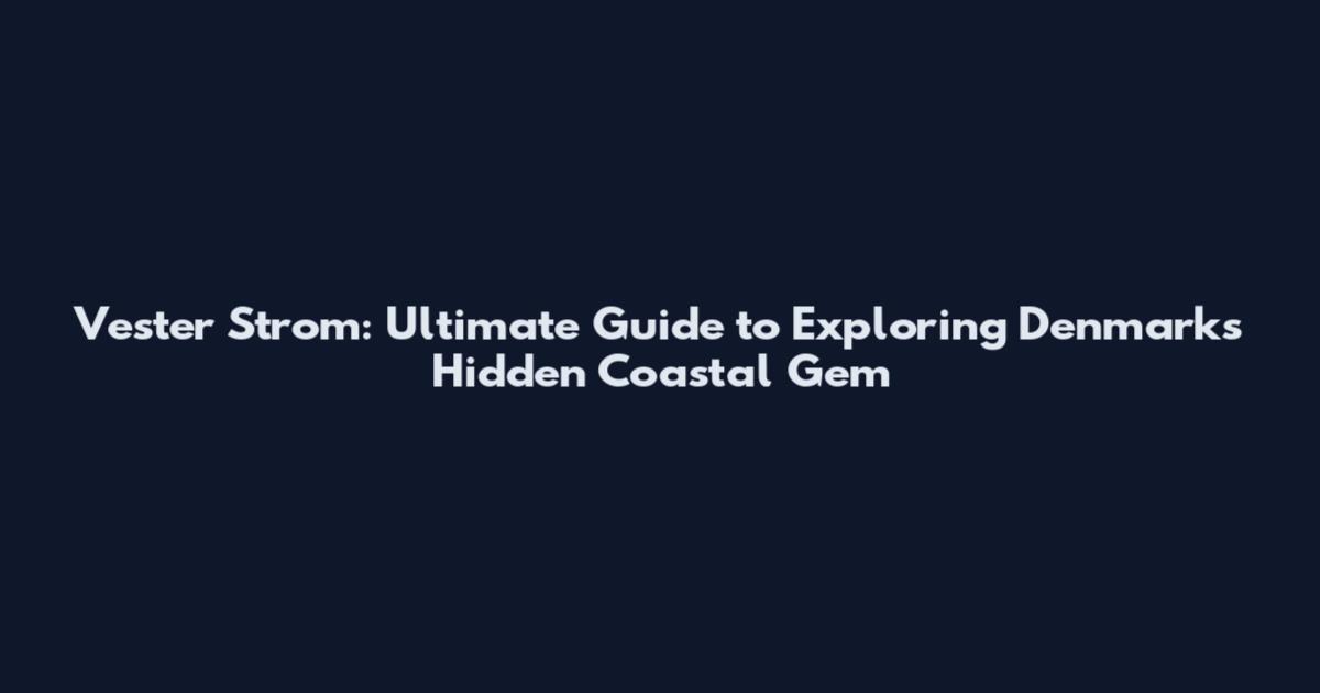 Vester Strom: Ultimate Guide to Exploring Denmark's Hidden Coastal Gem