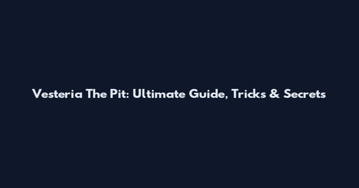 Vesteria The Pit: Ultimate Guide, Tricks & Secrets