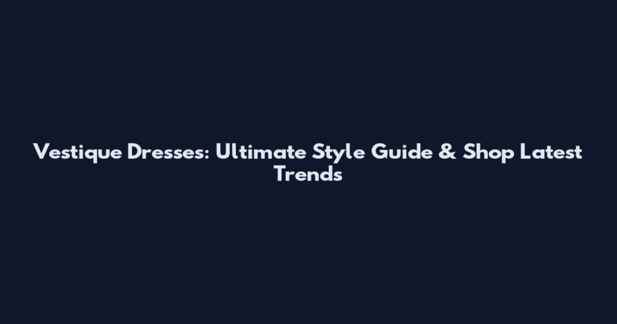 Vestique Dresses: Ultimate Style Guide & Shop Latest Trends