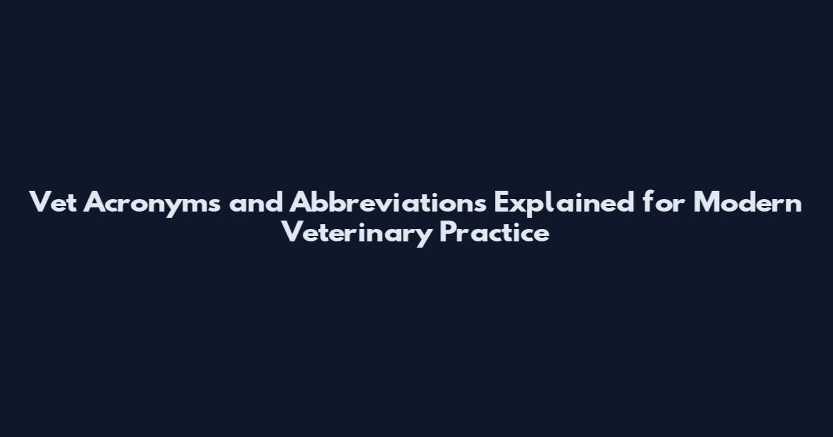 Vet Acronyms and Abbreviations Explained for Modern Veterinary Practice
