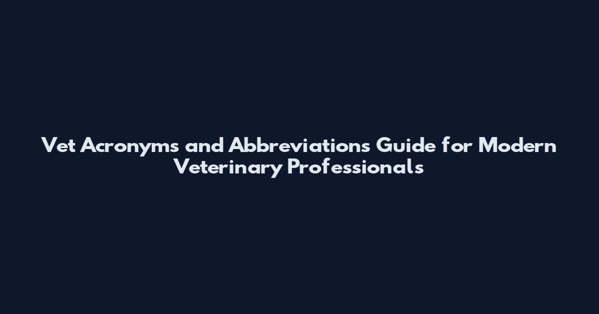 Vet Acronyms and Abbreviations Guide for Modern Veterinary Professionals