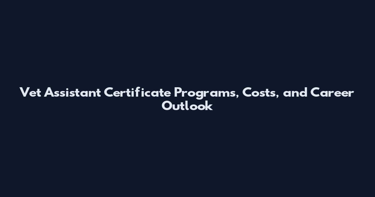 Vet Assistant Certificate Programs, Costs, and Career Outlook