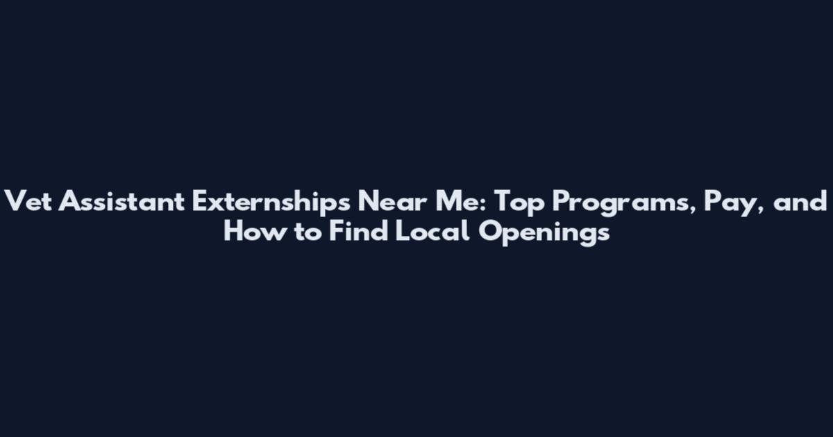 Vet Assistant Externships Near Me: Top Programs, Pay, and How to Find Local Openings