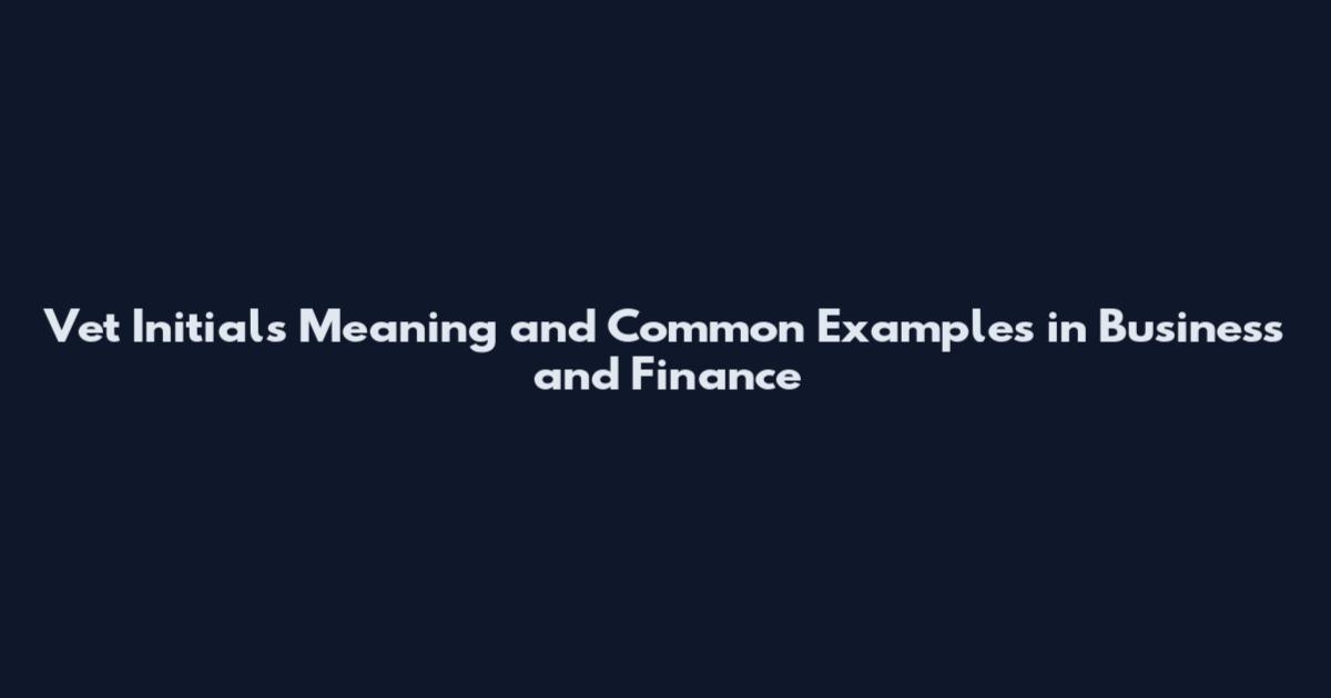 Vet Initials Meaning and Common Examples in Business and Finance