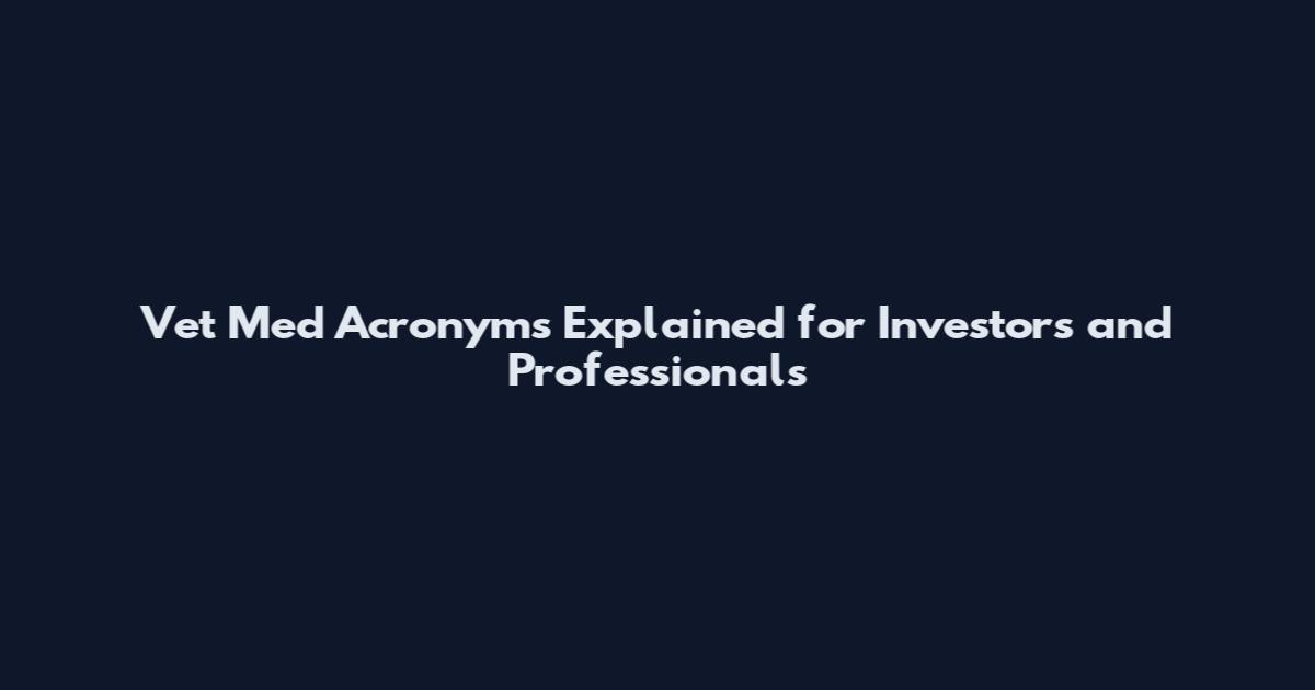 Vet Med Acronyms Explained for Investors and Professionals