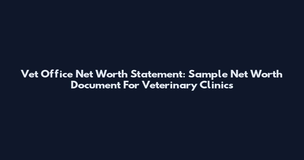 Vet Office Net Worth Statement: Sample Net Worth Document For Veterinary Clinics