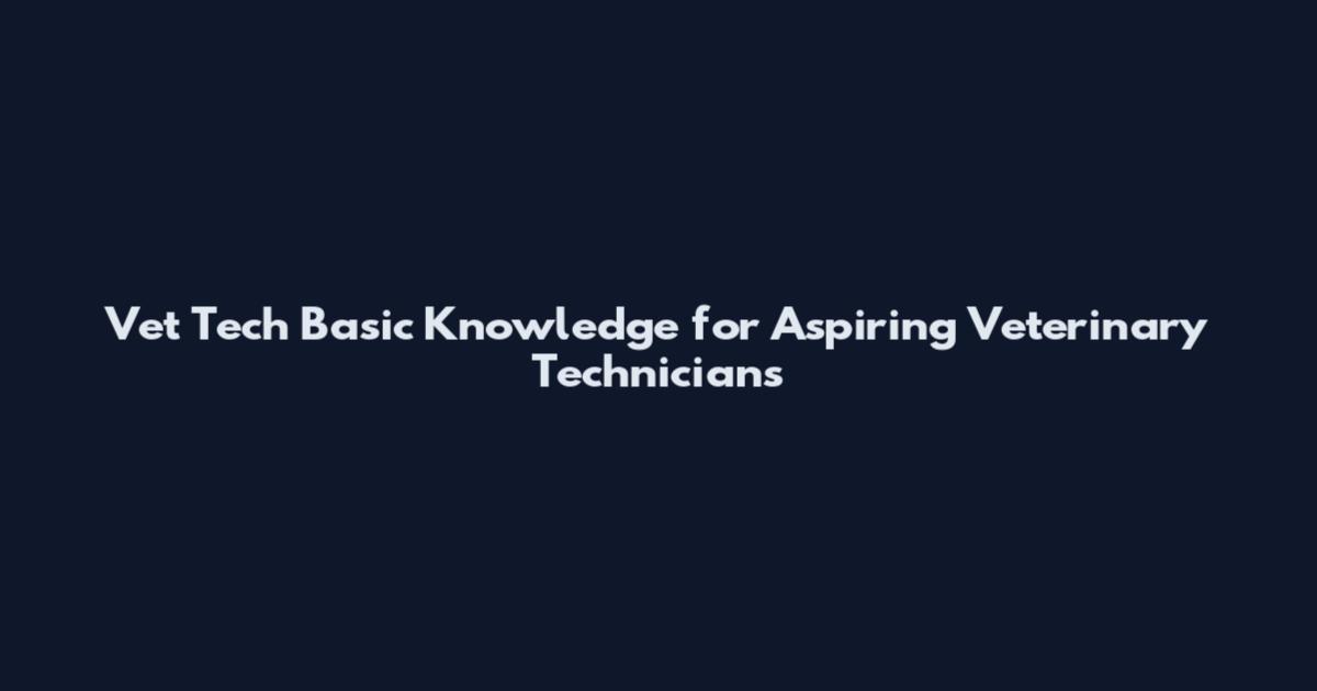 Vet Tech Basic Knowledge for Aspiring Veterinary Technicians