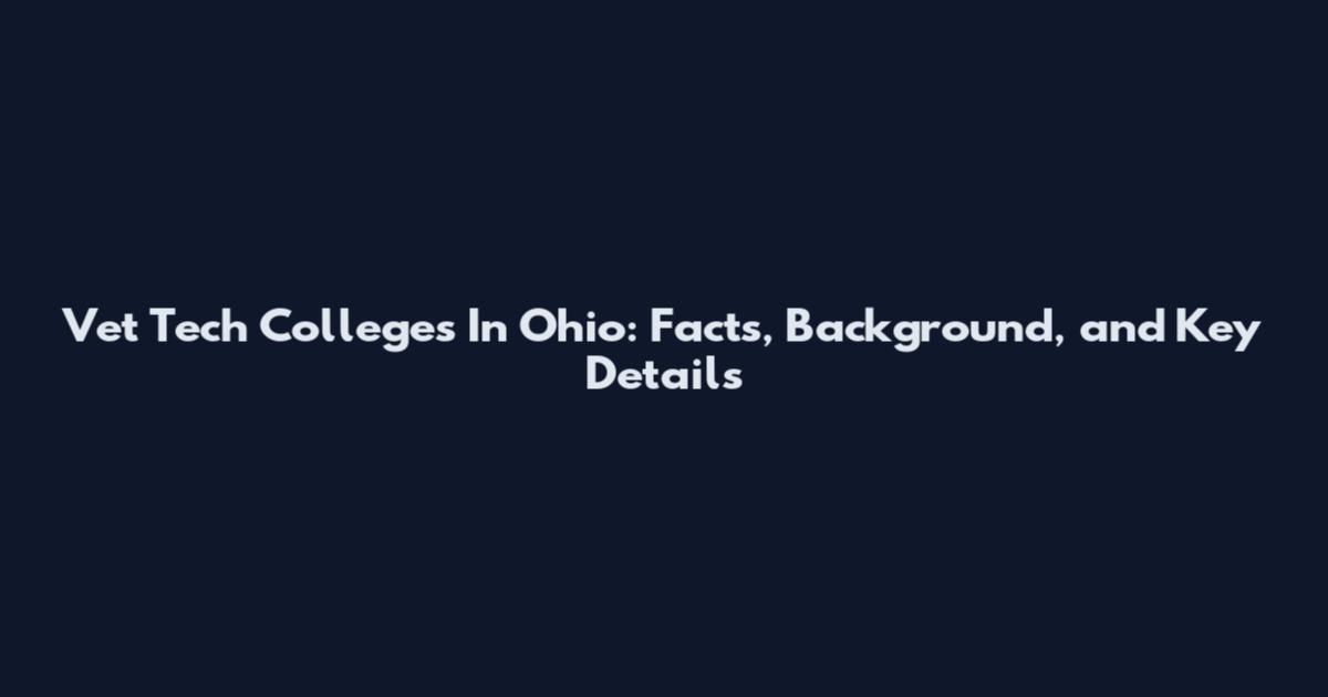Vet Tech Colleges In Ohio: Facts, Background, and Key Details