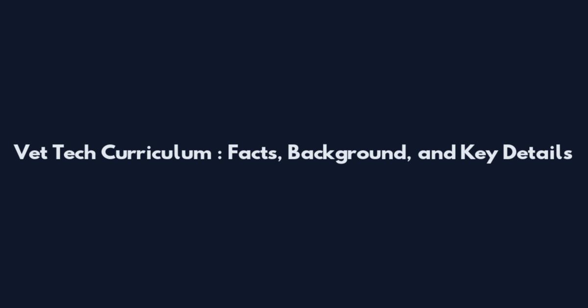 Vet Tech Curriculum*: Facts, Background, and Key Details