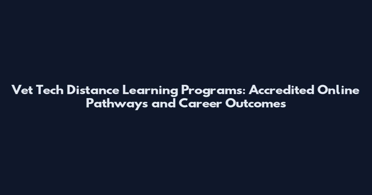 Vet Tech Distance Learning Programs: Accredited Online Pathways and Career Outcomes