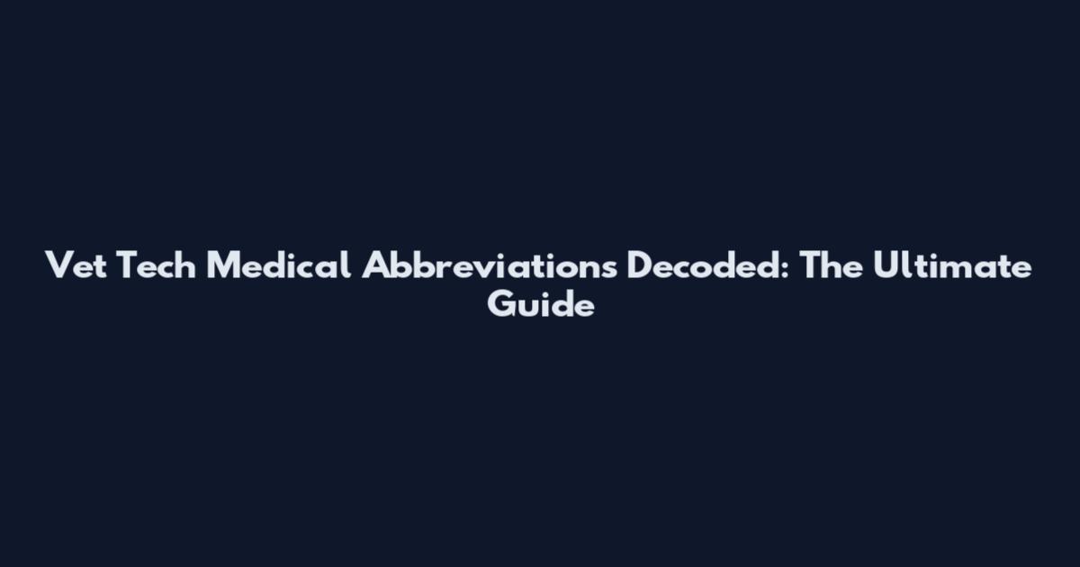 Vet Tech Medical Abbreviations Decoded: The Ultimate Guide