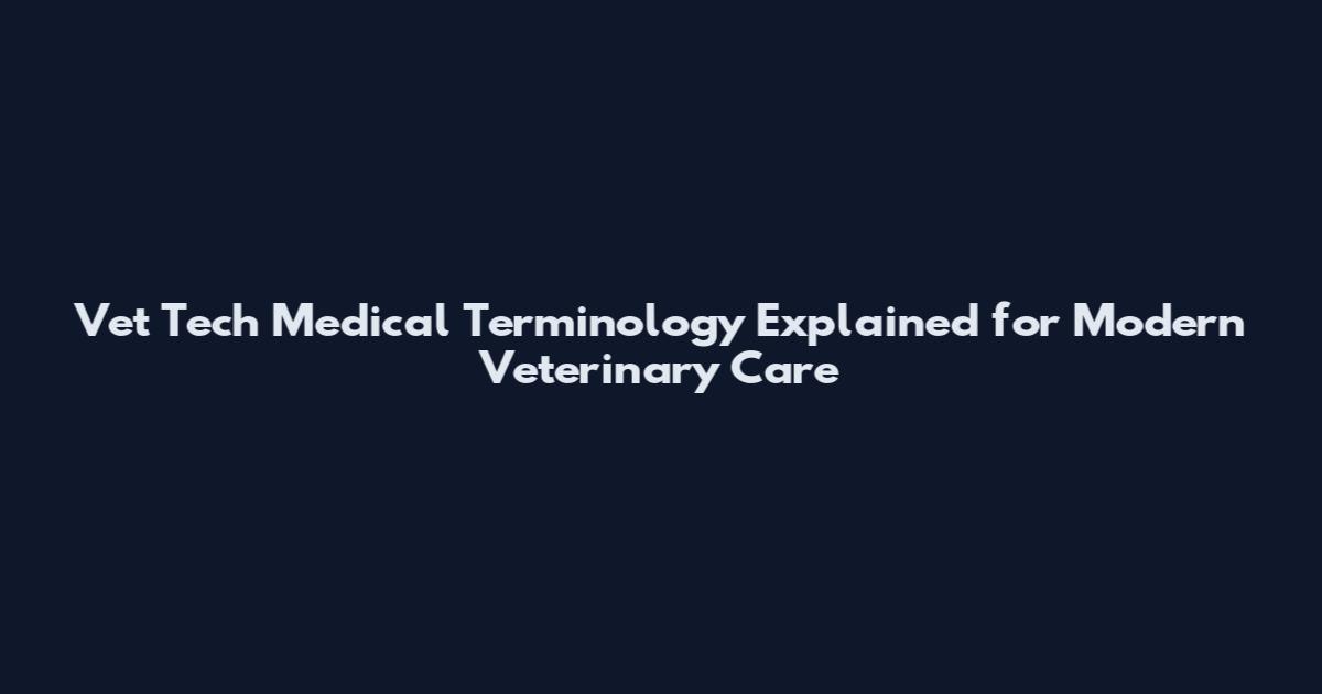 Vet Tech Medical Terminology Explained for Modern Veterinary Care