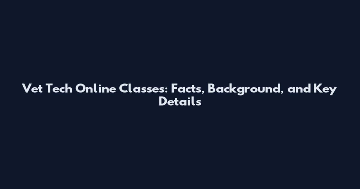 Vet Tech Online Classes: Facts, Background, and Key Details